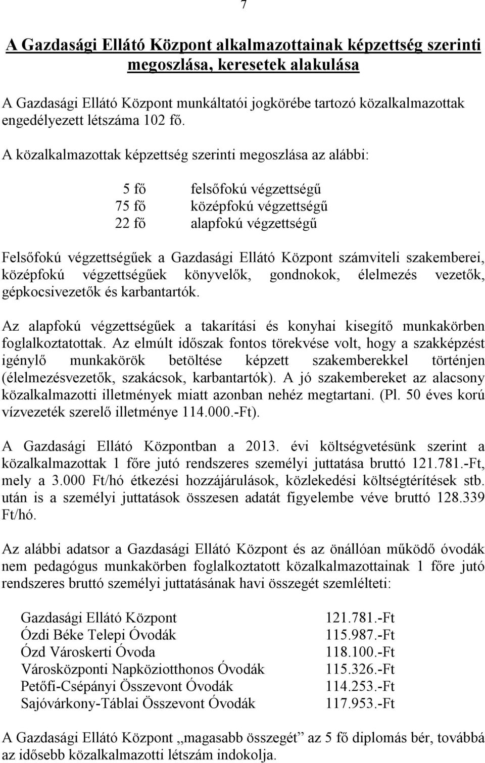 számviteli szakemberei, középfokú végzettségűek könyvelők, gondnokok, élelmezés vezetők, gépkocsivezetők és karbantartók.