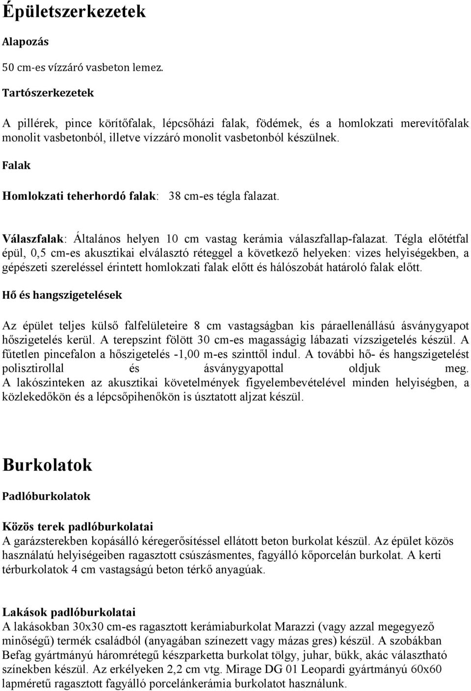 Falak Homlokzati teherhordó falak: 38 cm-es tégla falazat. Válaszfalak: Általános helyen 10 cm vastag kerámia válaszfallap-falazat.