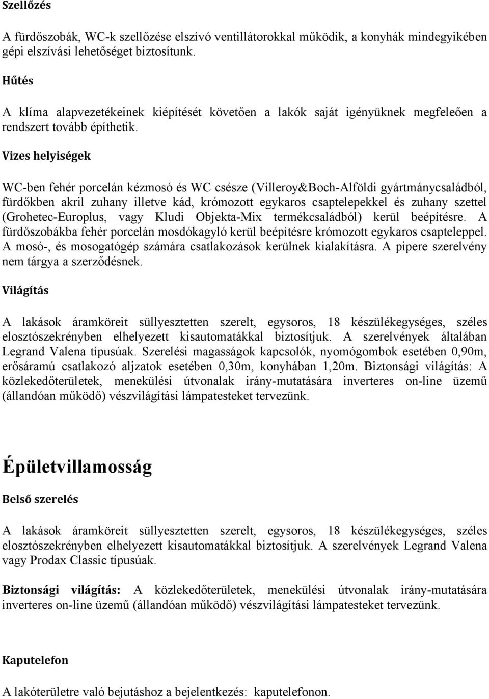 Vizes helyiségek WC-ben fehér porcelán kézmosó és WC csésze (Villeroy&Boch-Alföldi gyártmánycsaládból, fürdőkben akril zuhany illetve kád, krómozott egykaros csaptelepekkel és zuhany szettel