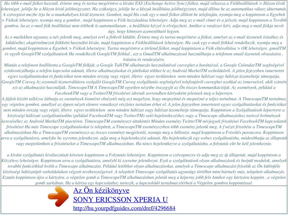 A szövegtest mezbe írja be a munkahelyen kívül üzenetet. Gombot, majd Ha csak egy e-mail fiókot állított be telefonján, nyomja meg a koppintson a Egyebek > Fiókok lehetségre.