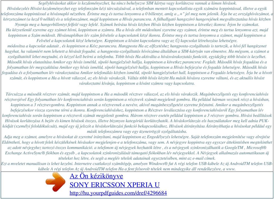 Érintse meg és tartsa lenyomva a 0 billentyt, amíg a,,+" jel meg nem jelenik. Írja be az országhívószámot, a körzetszámot (a kezd 0 nélkül) és a telefonszámot, majd koppintson a Hívás parancsra.