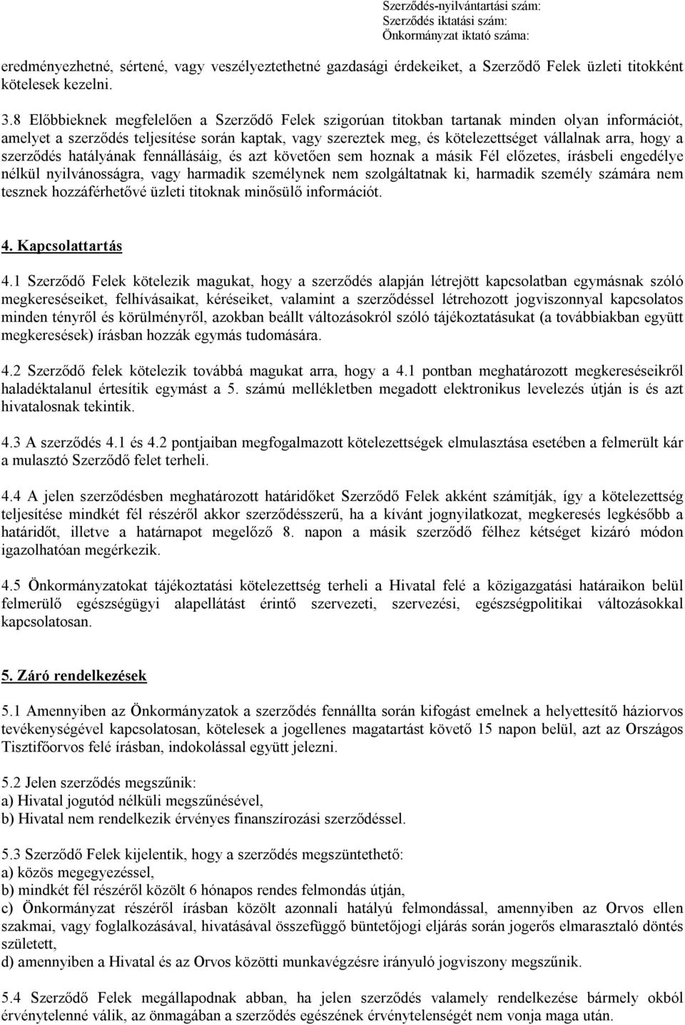 hogy a szerződés hatályának fennállásáig, és azt követően sem hoznak a másik Fél előzetes, írásbeli engedélye nélkül nyilvánosságra, vagy harmadik személynek nem szolgáltatnak ki, harmadik személy