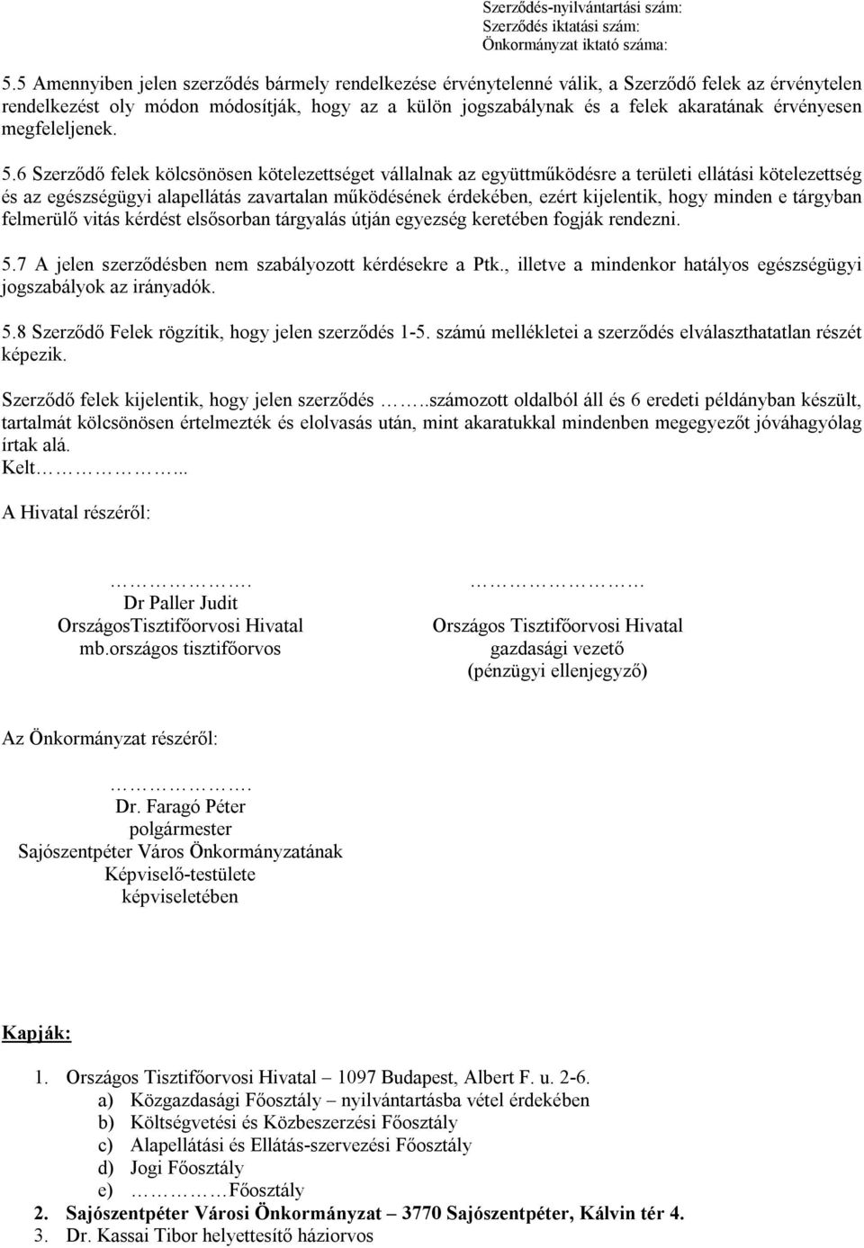 6 Szerződő felek kölcsönösen kötelezettséget vállalnak az együttműködésre a területi ellátási kötelezettség és az egészségügyi alapellátás zavartalan működésének érdekében, ezért kijelentik, hogy