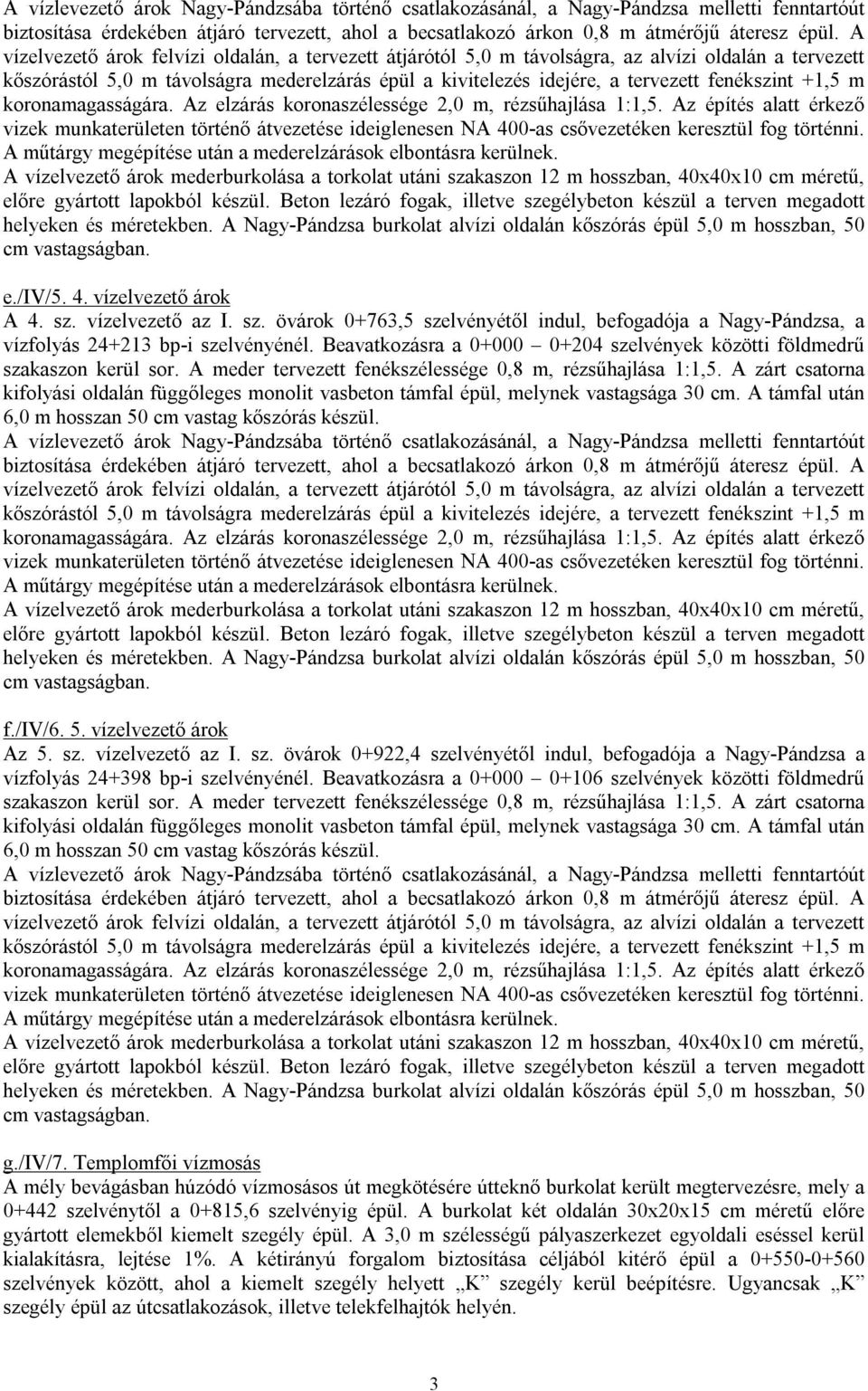 +1,5 m koronamagasságára. Az elzárás koronaszélessége 2,0 m, rézsűhajlása 1:1,5.