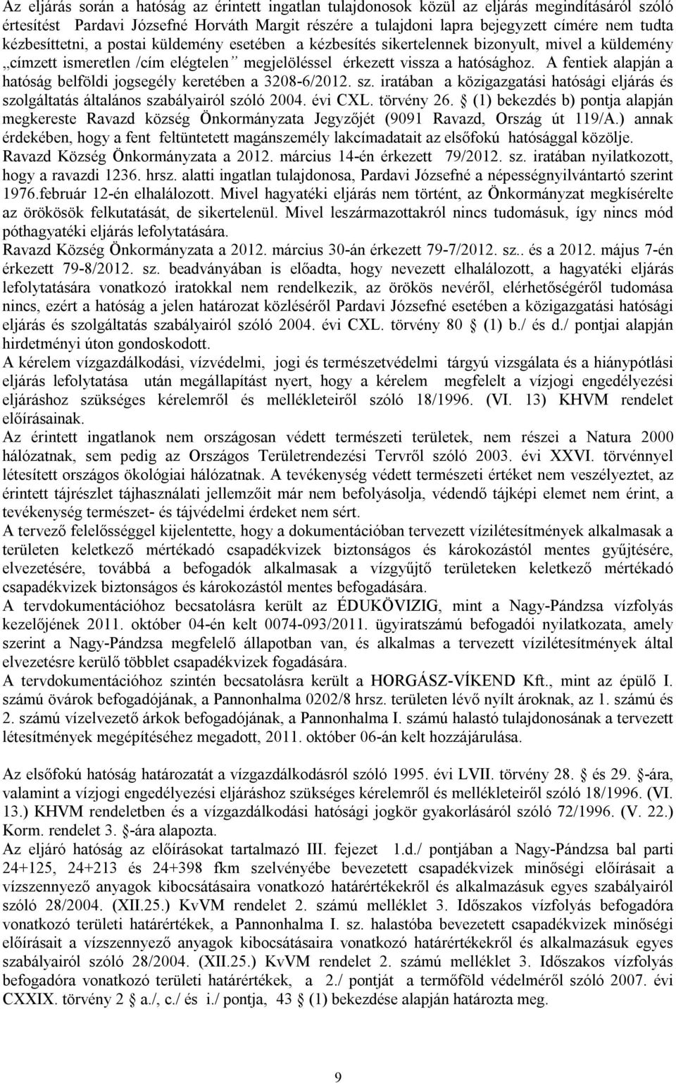 A fentiek alapján a hatóság belföldi jogsegély keretében a 3208-6/2012. sz. iratában a közigazgatási hatósági eljárás és szolgáltatás általános szabályairól szóló 2004. évi CXL. törvény 26.