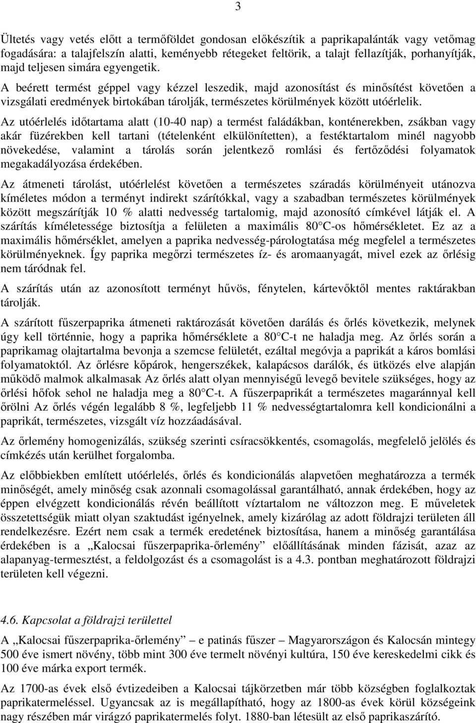 A beérett termést géppel vagy kézzel leszedik, majd azonosítást és minősítést követően a vizsgálati eredmények birtokában tárolják, természetes körülmények között utóérlelik.