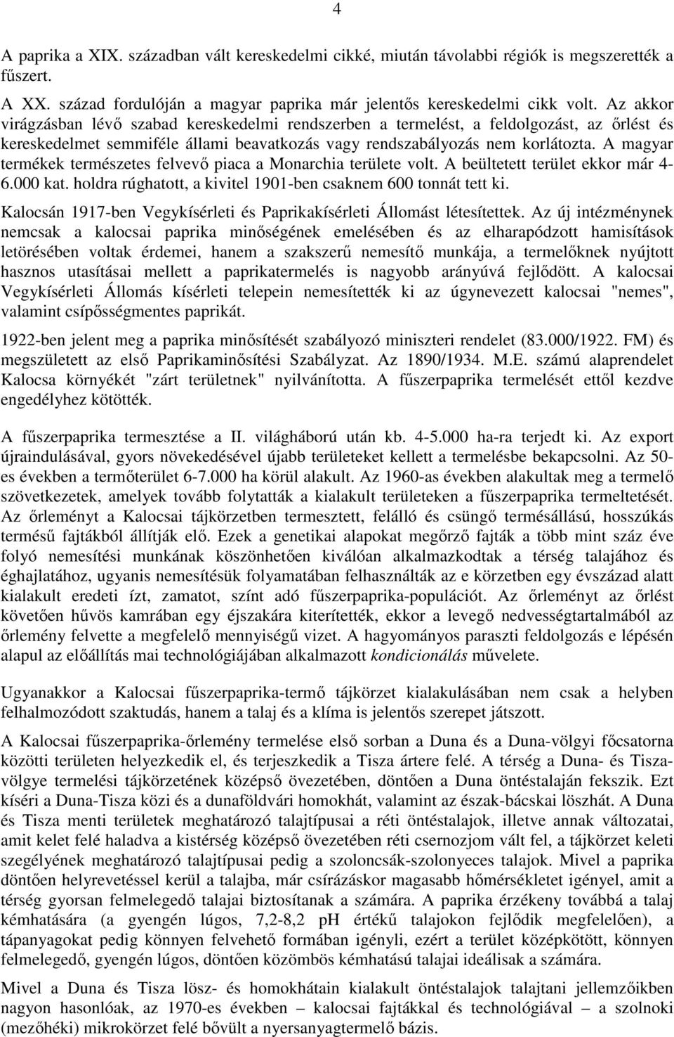 A magyar termékek természetes felvevő piaca a Monarchia területe volt. A beültetett terület ekkor már 4-6.000 kat. holdra rúghatott, a kivitel 1901-ben csaknem 600 tonnát tett ki.