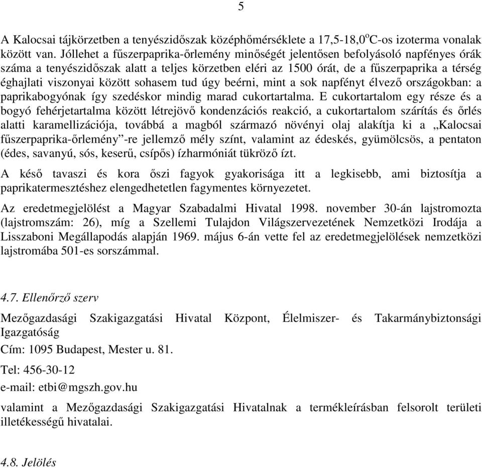 között sohasem tud úgy beérni, mint a sok napfényt élvező országokban: a paprikabogyónak így szedéskor mindig marad cukortartalma.