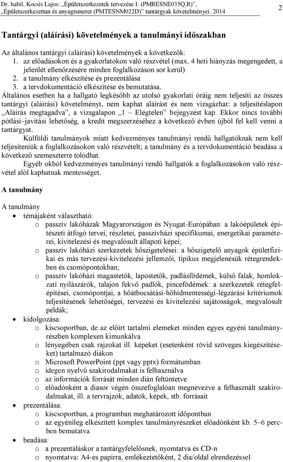 Általános esetben ha a hallgató legkésőbb az utolsó gyakorlati óráig nem teljesíti az összes tantárgyi (aláírási) követelményt, nem kaphat aláírást és nem vizsgázhat: a teljesítéslapon Aláírás