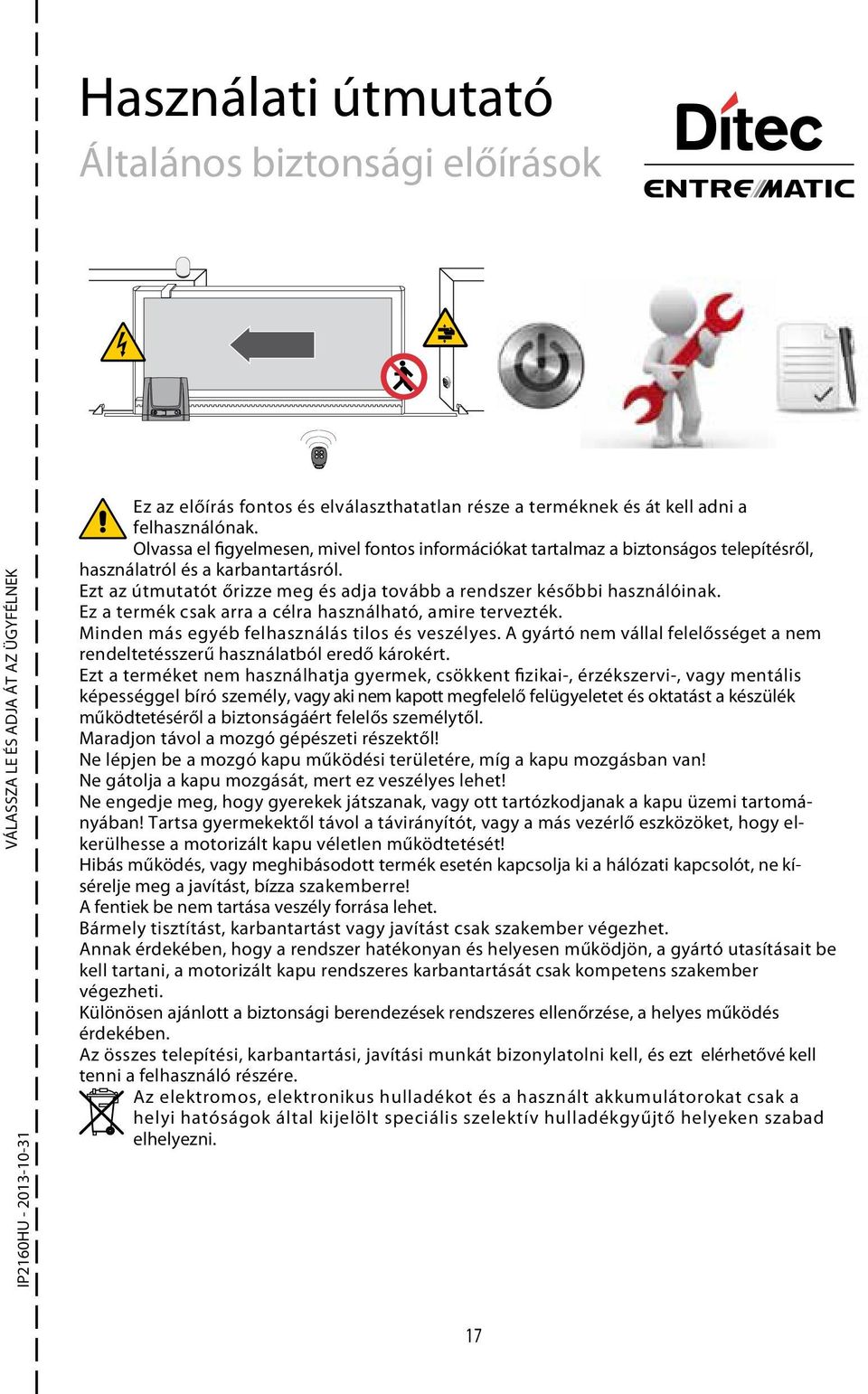 Ez a termék csak arra a célra használható, amire tervezték. Minden más egyéb felhasználás tilos és veszélyes. A gyártó nem vállal felelősséget a nem rendeltetésszerű használatból eredő károkért.