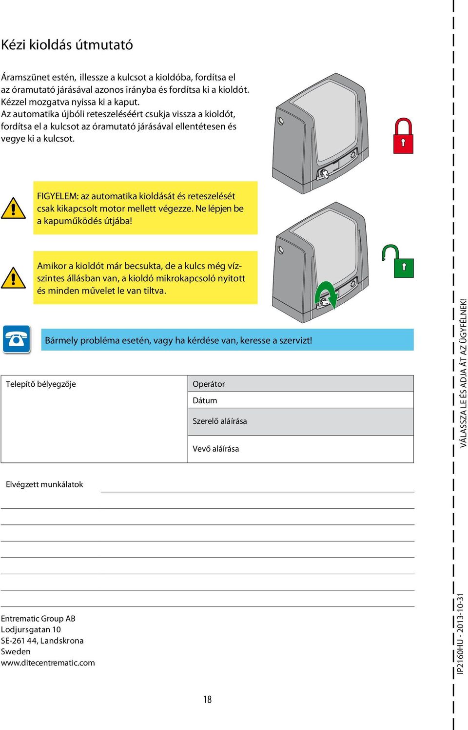 FIGYELEM: az automatika kioldását és reteszelését csak kikapcsolt motor mellett végezze. Ne lépjen be a kapuműködés útjába!