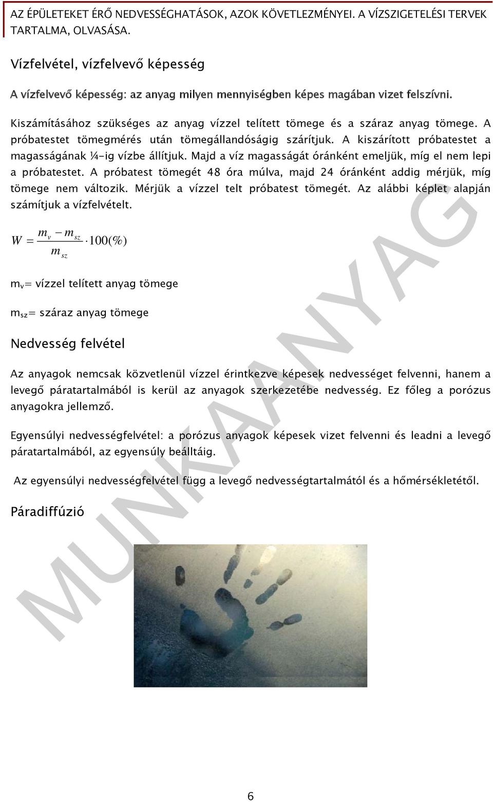 A próbatest tömegét 48 óra múlva, majd 24 óránként addig mérjük, míg tömege nem változik. Mérjük a vízzel telt próbatest tömegét. Az alábbi képlet alapján számítjuk a vízfelvételt.