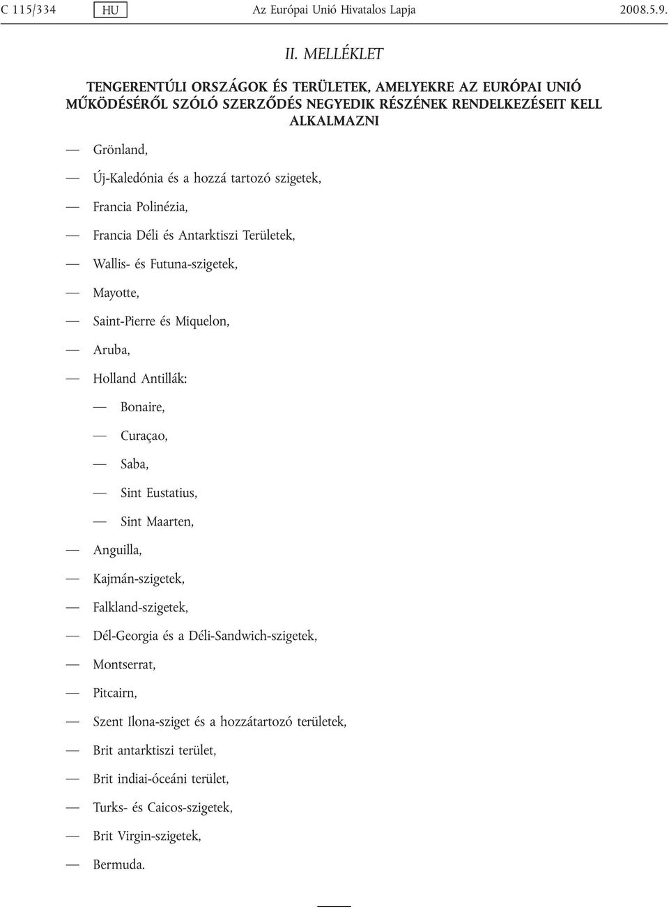 hozzá tartozó szigetek, Francia Polinézia, Francia Déli és Antarktiszi Területek, Wallis- és Futuna-szigetek, Mayotte, Saint-Pierre és Miquelon, Aruba, Holland Antillák: Bonaire,