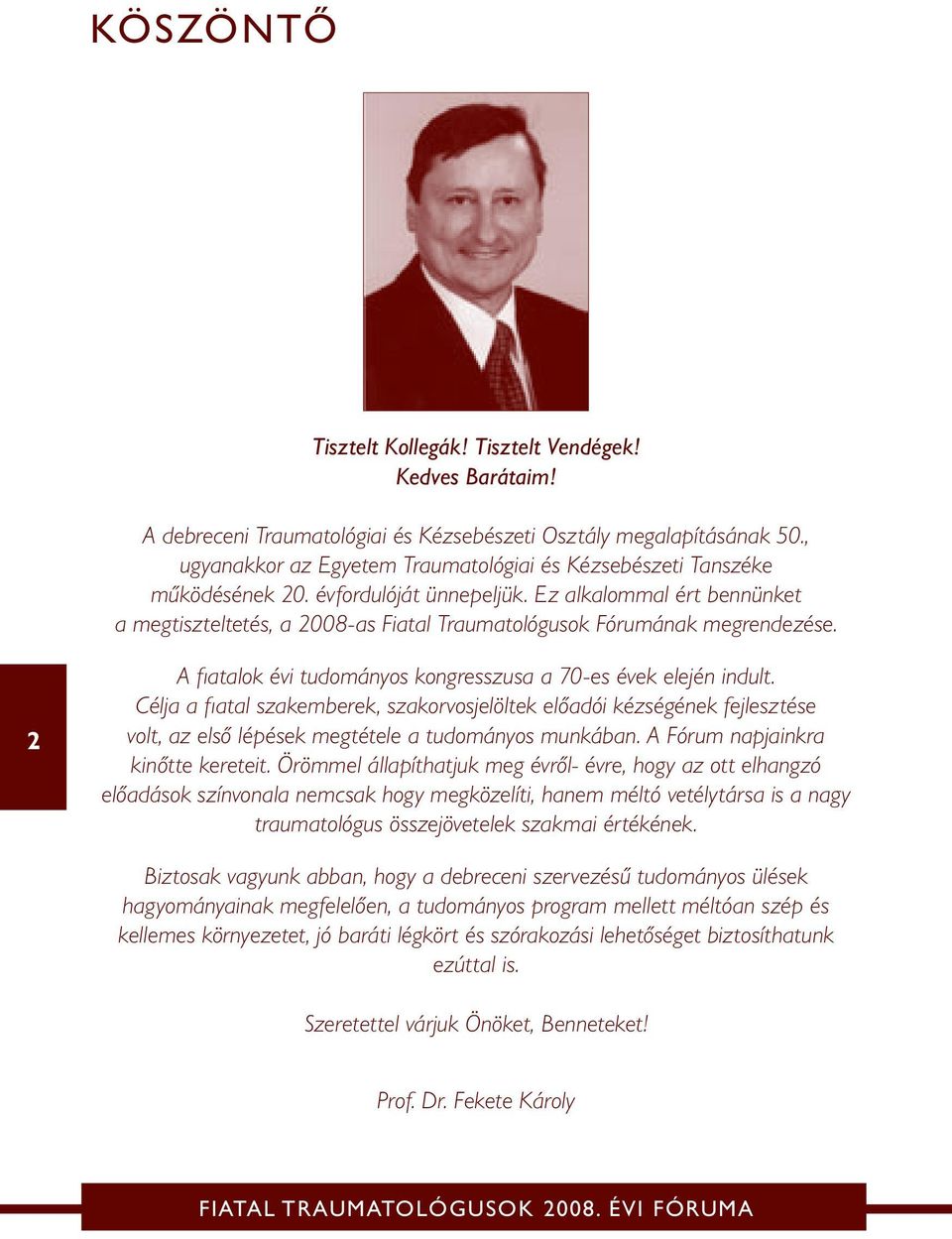 Ez alkalommal ért bennünket a megtiszteltetés, a 2008-as Fiatal Traumatológusok Fórumának megrendezése. 2 A fiatalok évi tudományos kongresszusa a 70-es évek elején indult.