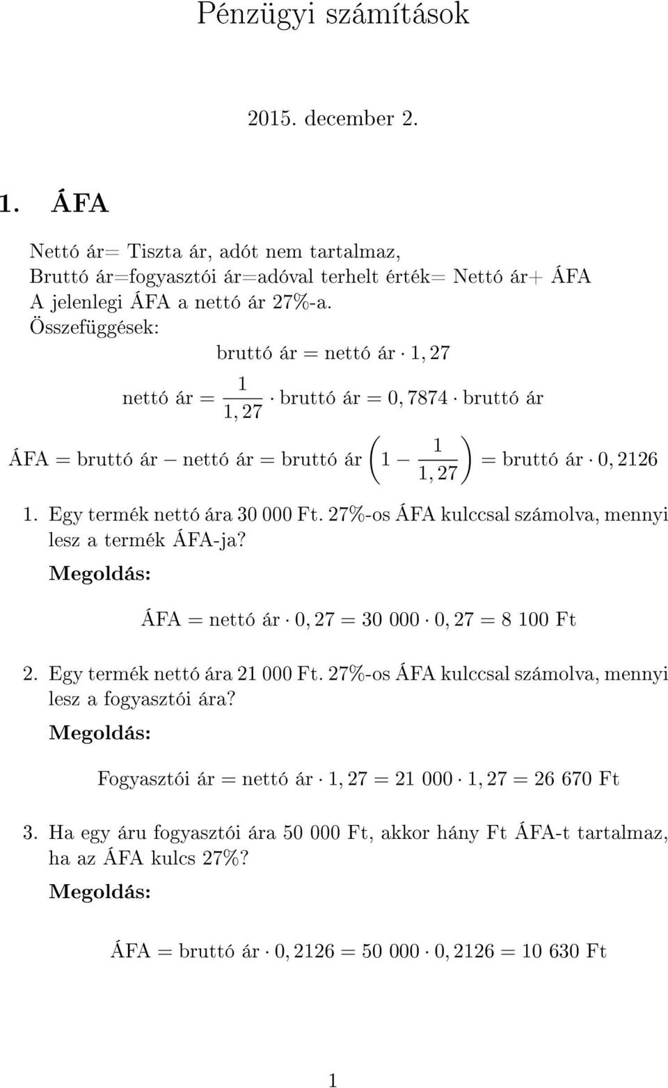 27%-os ÁFA kulccsal számolva, mennyi lesz a termék ÁFA-ja? ÁFA = nettó ár 0, 27 = 30 000 0, 27 = 8 Ft 2. Egy termék nettó ára 21 000 Ft.