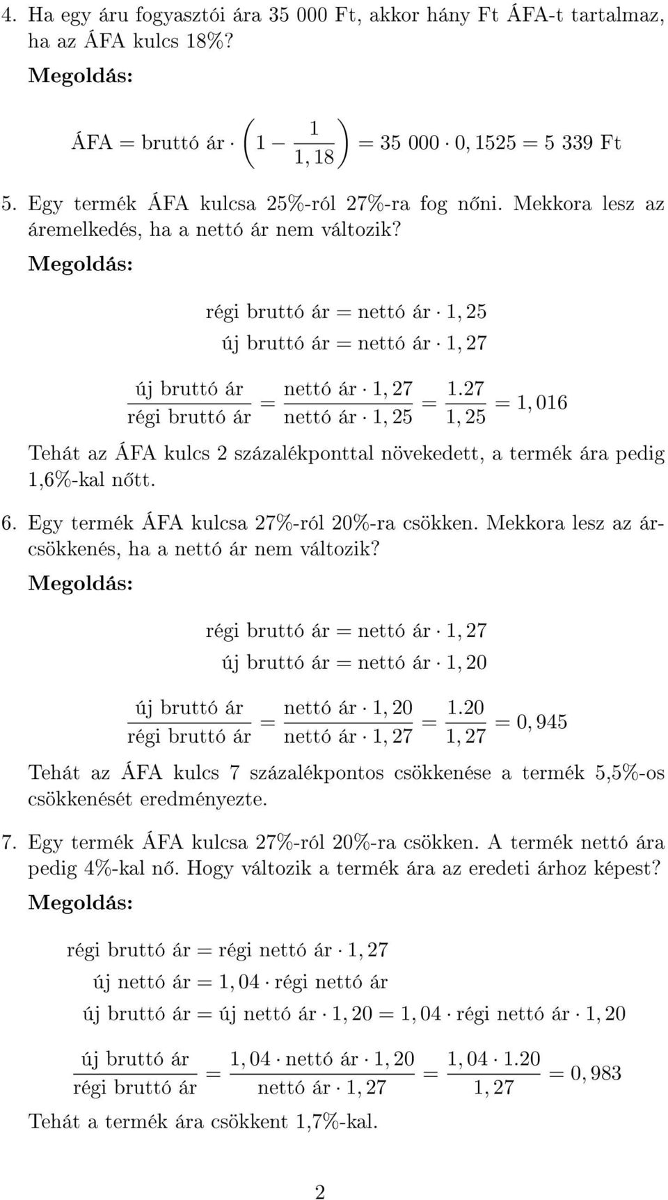 27 = 1, 016 1, 25 Tehát az ÁFA kulcs 2 százalékponttal növekedett, a termék ára pedig 1,6%-kal n tt. 6. Egy termék ÁFA kulcsa 27%-ról 20%-ra csökken.