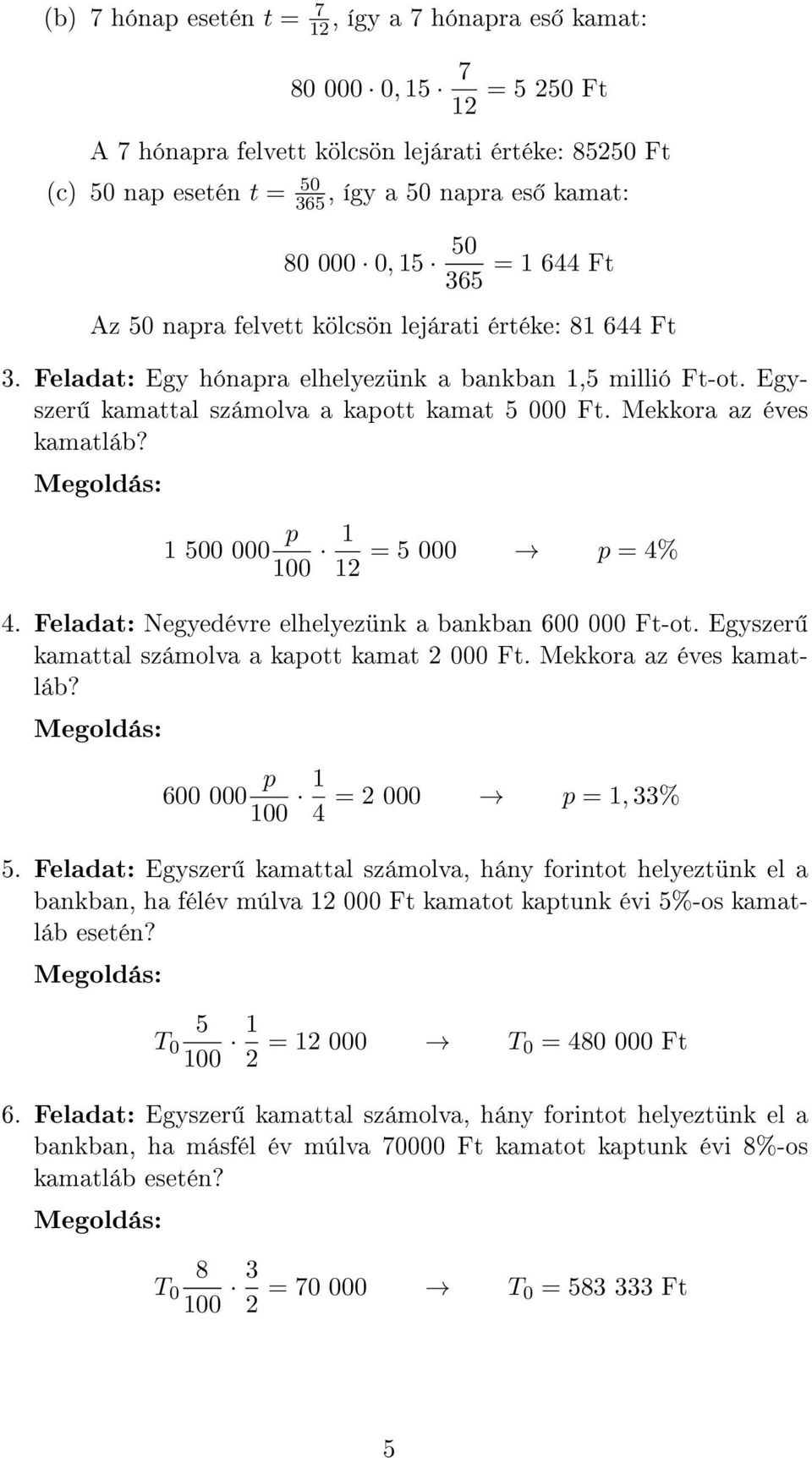 Mekkora az éves kamatláb? 1 500 000 p 1 = 5 000 p = 4% 4. Feladat: Negyedévre elhelyezünk a bankban 600 000 Ft-ot. Egyszer kamattal számolva a kapott kamat 2 000 Ft. Mekkora az éves kamatláb?