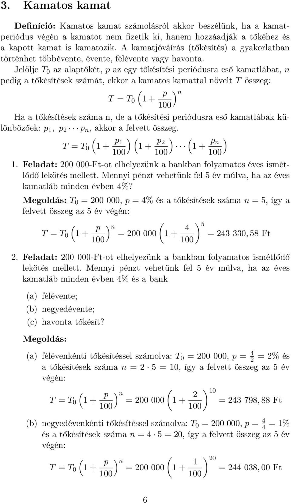 Jelölje T 0 az alapt két, p az egy t késítési periódusra es kamatlábat, n pedig a t késítések számát, ekkor a kamatos kamattal növelt T összeg: T = T 0 1 + p n Ha a t késítések száma n, de a t