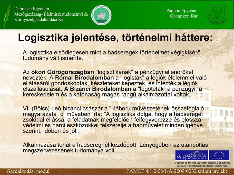 A Római Birodalomban a "logisták" a légiók élelemmel való ellátásáról gondoskodtak, készleteket képeztek, és intézték a légiók elszállásolását.