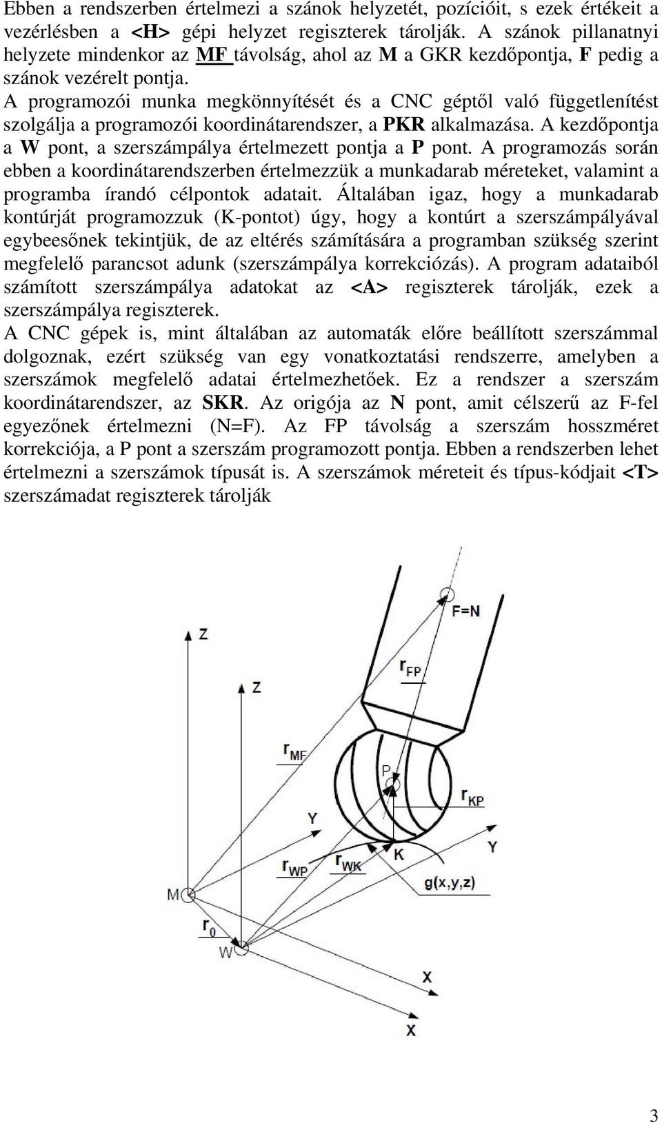 A programozói munka megkönnyítését és a CNC géptől való függetlenítést szolgálja a programozói koordinátarendszer, a PKR alkalmazása.