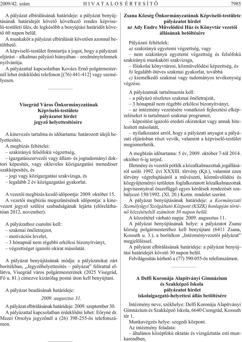 napon belül. A munkakör a pályázat elbírálását követõen azonnal betölthetõ. A képviselõ-testület fenntartja a jogot, hogy a pályázati eljárást alkalmas pályázó hiányában eredménytelennek nyilvánítja.