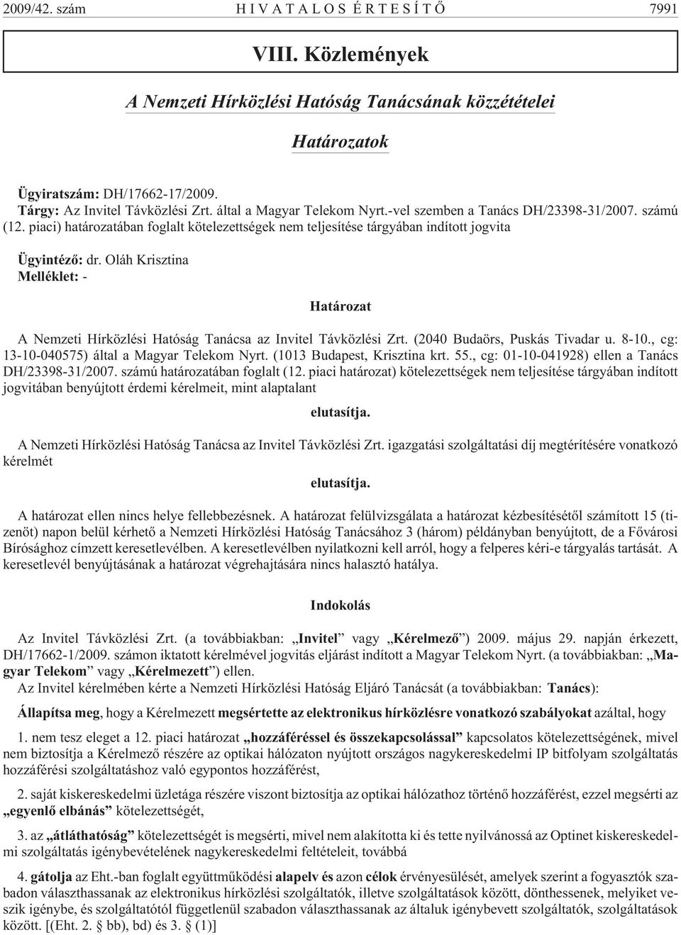 Oláh Krisztina Melléklet: - Határozat A Nemzeti Hírközlési Hatóság Tanácsa az Invitel Távközlési Zrt. (2040 Budaörs, Puskás Tivadar u. 8-10., cg: 13-10-040575) által a Magyar Telekom Nyrt.