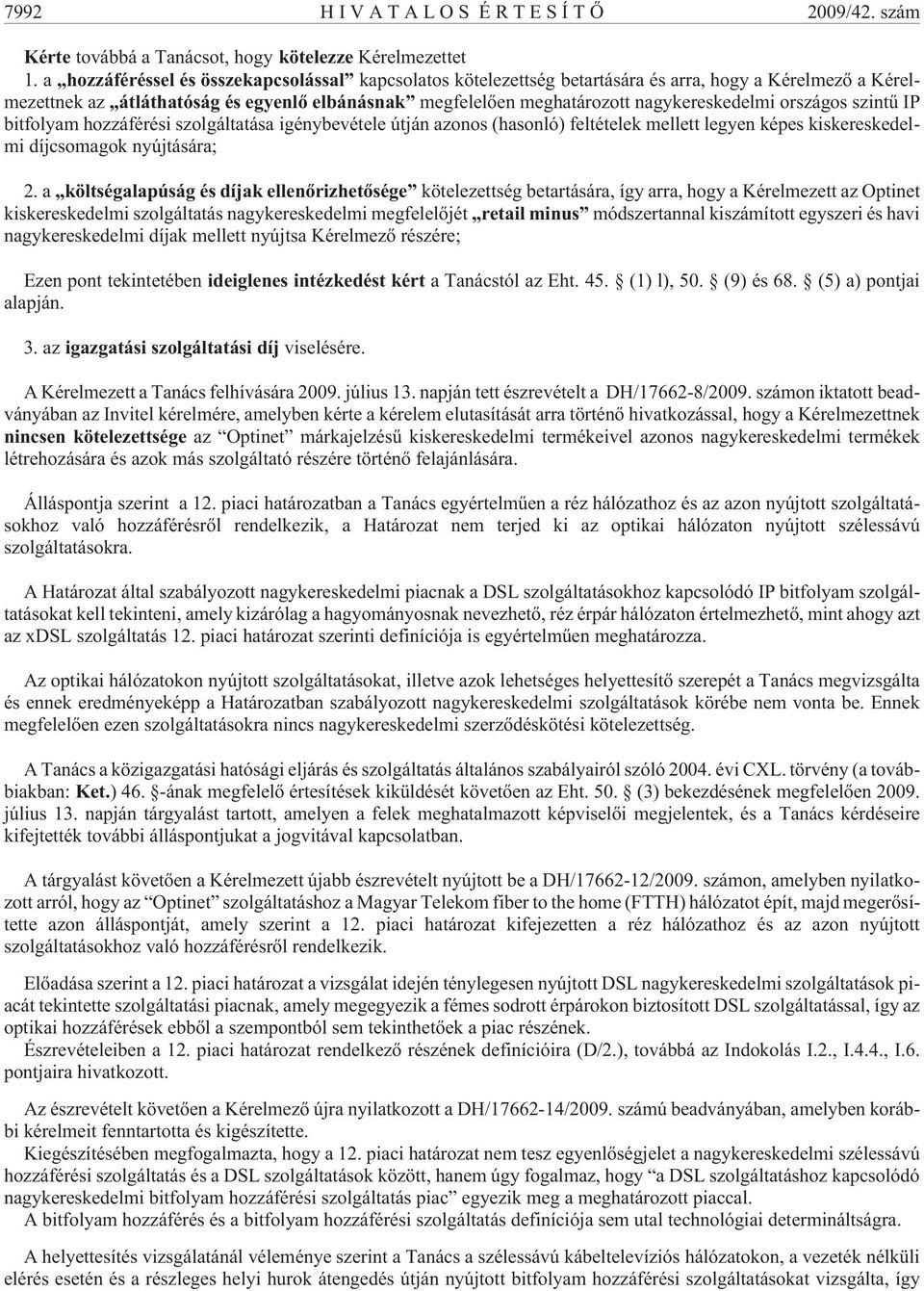 országos szintû IP bitfolyam hozzáférési szolgáltatása igénybevétele útján azonos (hasonló) feltételek mellett legyen képes kiskereskedelmi díjcsomagok nyújtására; 2.