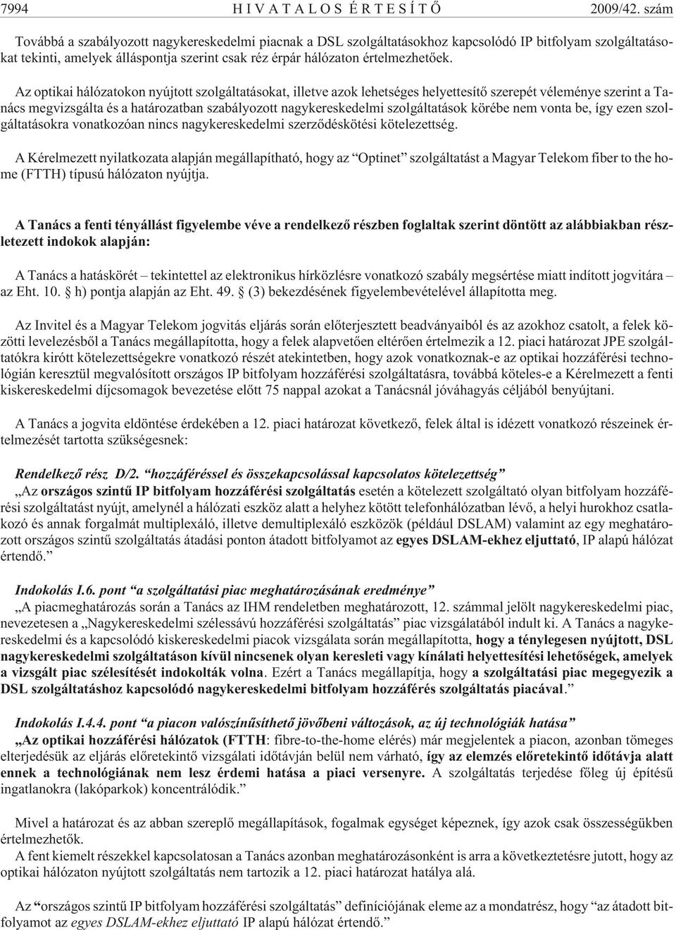 Az optikai hálózatokon nyújtott szolgáltatásokat, illetve azok lehetséges helyettesítõ szerepét véleménye szerint a Tanács megvizsgálta és a határozatban szabályozott nagykereskedelmi szolgáltatások