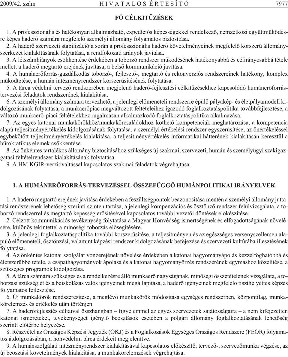 A haderõ szervezeti stabilizációja során a professzionális haderõ követelményeinek megfelelõ korszerû állományszerkezet kialakításának folytatása, a rendfokozati arányok javítása. 3.