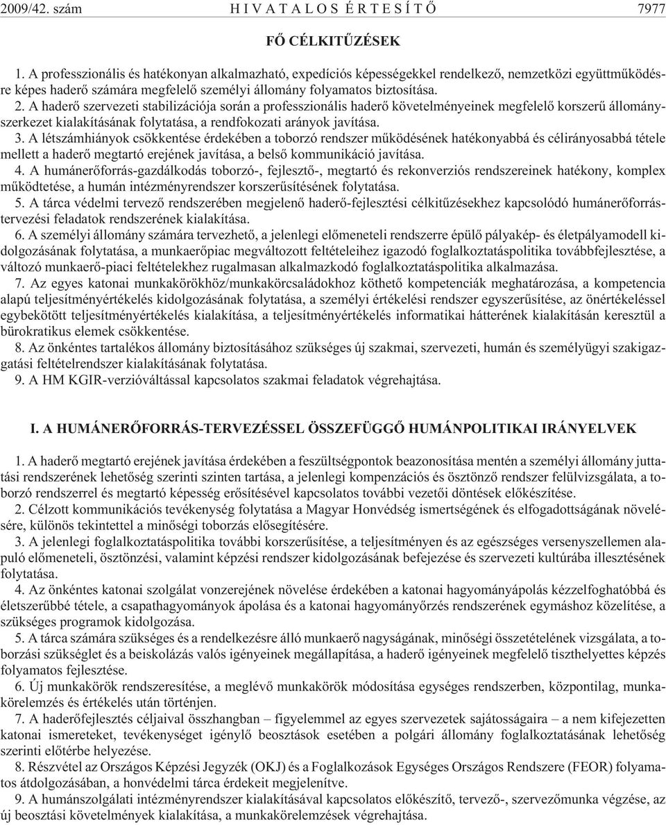 A haderõ szervezeti stabilizációja során a professzionális haderõ követelményeinek megfelelõ korszerû állományszerkezet kialakításának folytatása, a rendfokozati arányok javítása. 3.