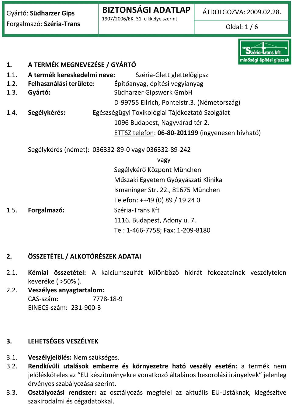 ETTSZ telefon: 06-80-201199 (ingyenesen hívható) Segélykérés (német): 036332-89-0 vagy 036332-89-242 vagy Segélykérő Központ München Műszaki Egyetem Gyógyászati Klinika Ismaninger Str. 22.