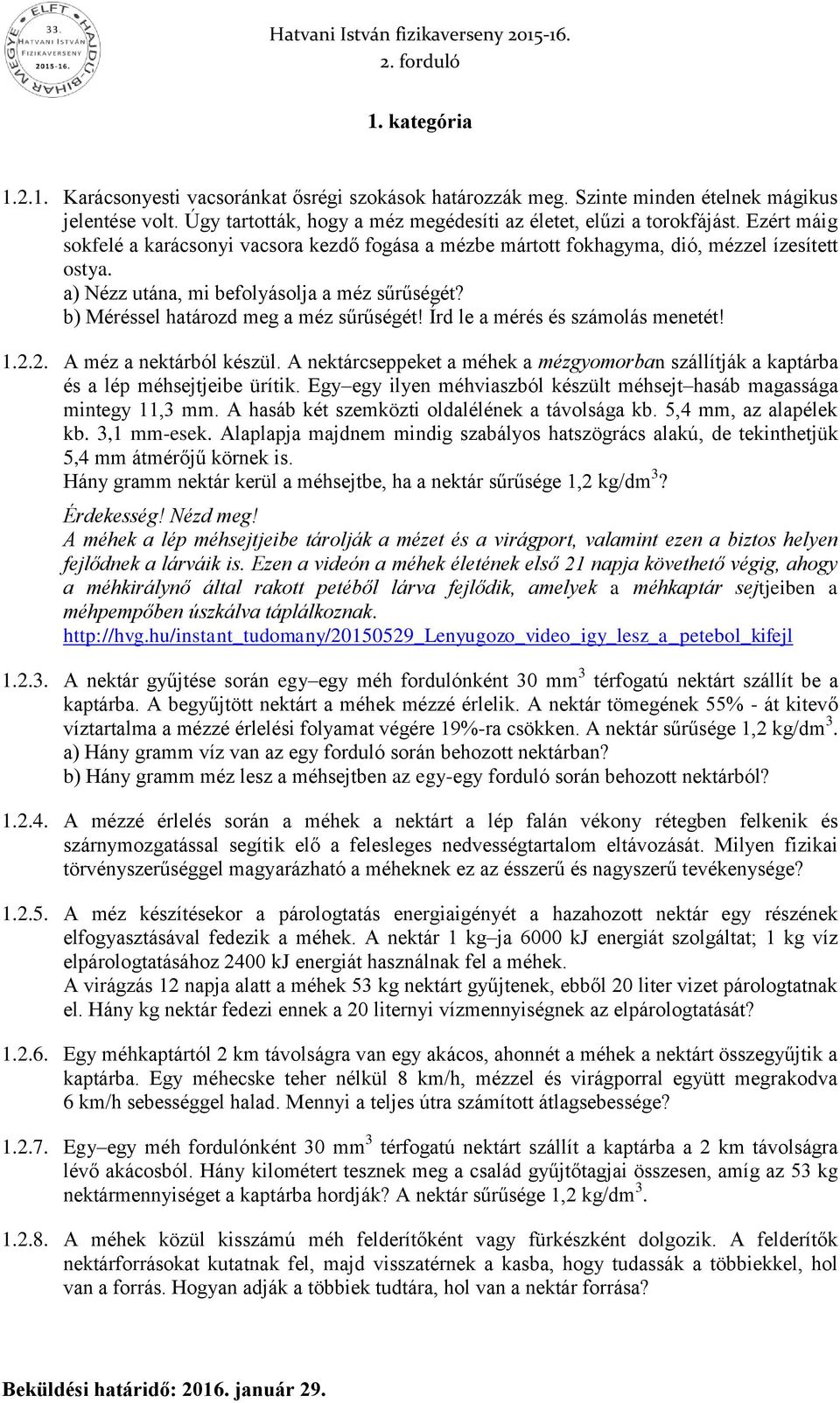 Írd le a mérés és számolás menetét! 1.2.2. A méz a nektárból készül. A nektárcseppeket a méhek a mézgyomorban szállítják a kaptárba és a lép méhsejtjeibe ürítik.