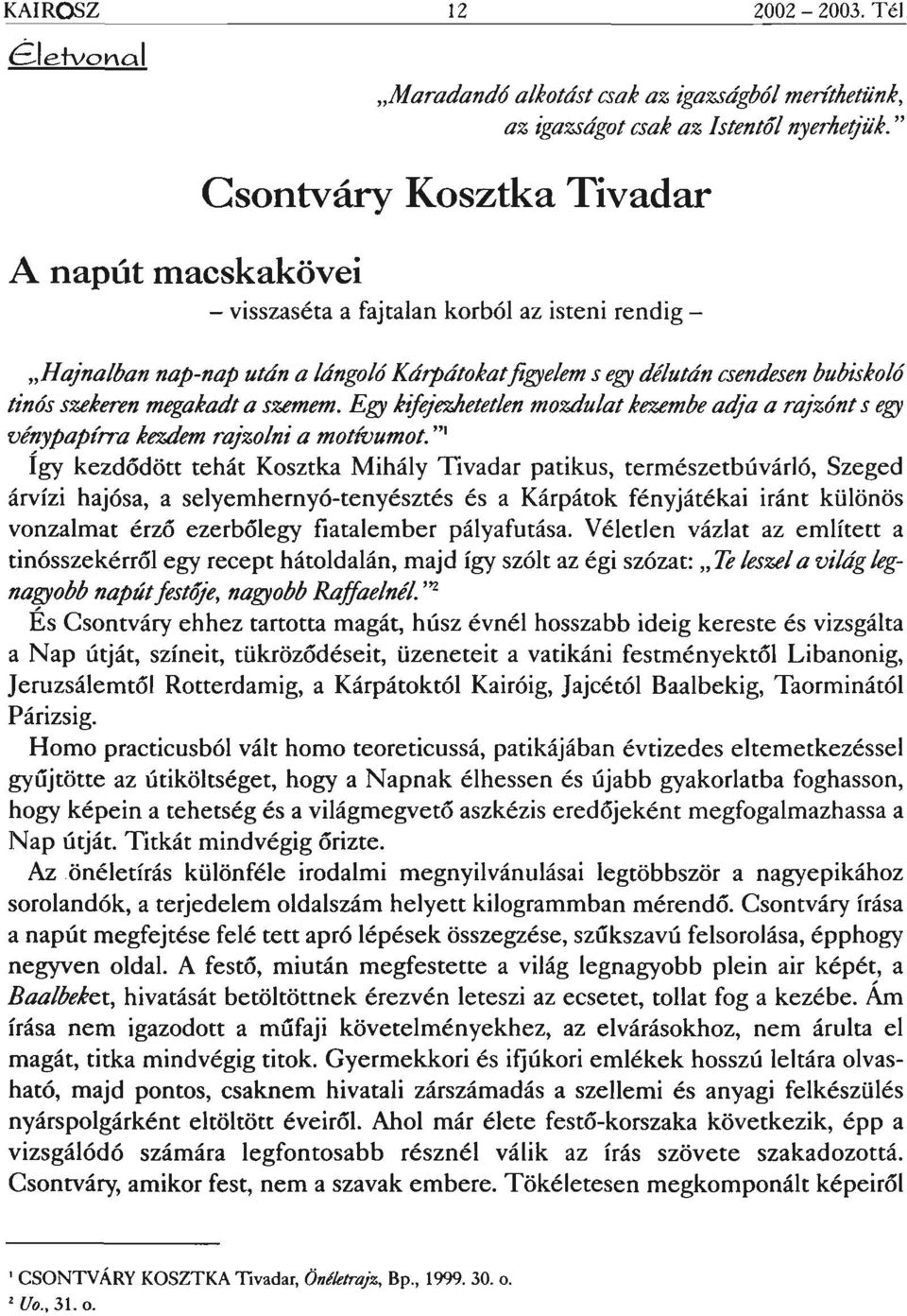 megakadt a szemem. Egy kifejezhetetlen mozdulatkezembe adja a rajzónt s egy vénypapírra kezdem rajzolni a mottoumot.