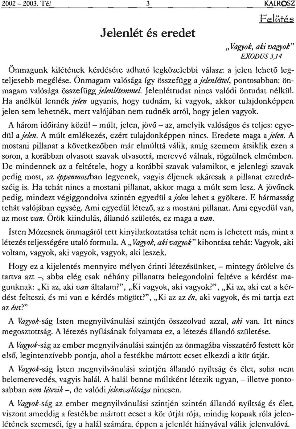 Ha anélkül lennék jelen ugyanis, hogy tudnám, ki vagyok, akkor tulajdonképpen jelen sem lehetnék, rnert valójában nem tudnék arról, hogy jelen vagyok.