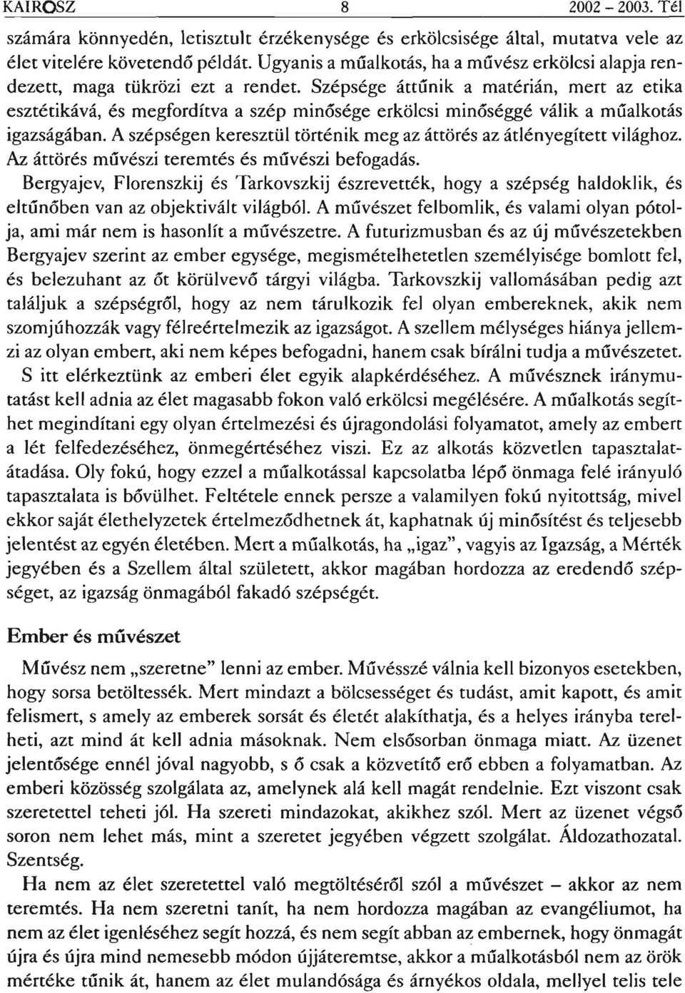 Szépsége áttűnik a matérián, mert az etika esztétikává, és megfordítva a szép minősége erkölcsi minőséggé válik a műalkotás igazságában.