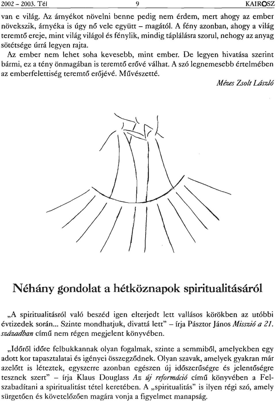 De legyen hivatása szerint bármi, ez a tény önmagában is teremtő erőv é válhat. A szó legnemesebb értelmében az emberfelettiség teremtő erőjévé. Művészetté.