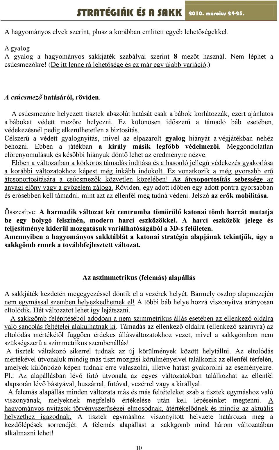 A csúcsmezőre helyezett tisztek abszolút hatását csak a bábok korlátozzák, ezért ajánlatos a bábokat védett mezőre helyezni.