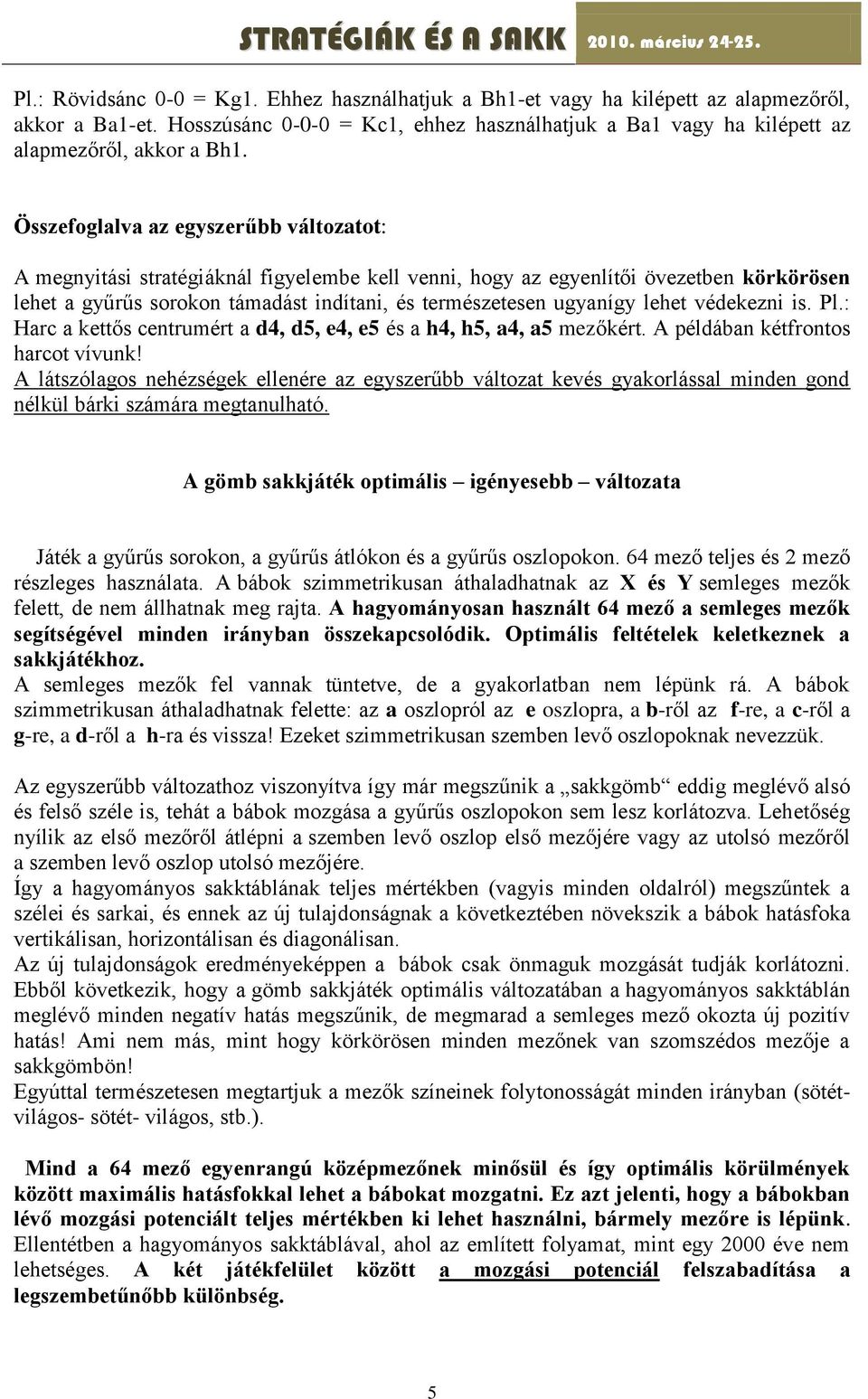 lehet védekezni is. Pl.: Harc a kettős centrumért a d4, d5, e4, e5 és a h4, h5, a4, a5 mezőkért. A példában kétfrontos harcot vívunk!