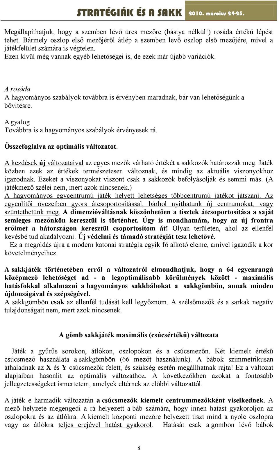 A rosáda A hagyományos szabályok továbbra is érvényben maradnak, bár van lehetőségünk a bővítésre. A gyalog Továbbra is a hagyományos szabályok érvényesek rá. Összefoglalva az optimális változatot.