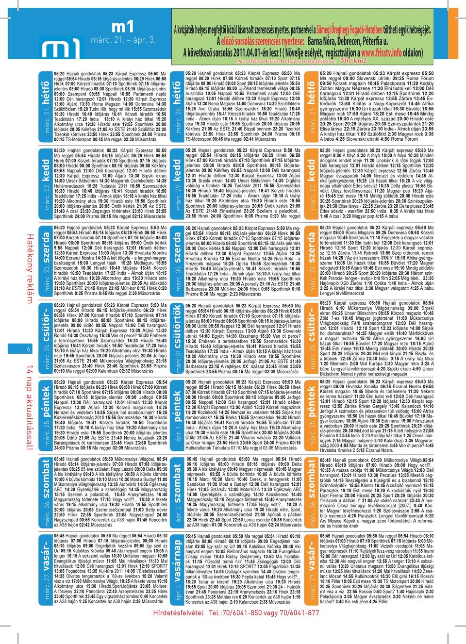 08:08 Sporthírek 08:15 Időjárás-jelentés 09:00 Szempont 09:55 Nappali 10:55 Parlamenti napló 12:00 Déli harangszó 12:01 Híradó 12:30 Kárpát Expressz 13:00 Átjáró 13:30 Roma Magazin 14:00 Domovina