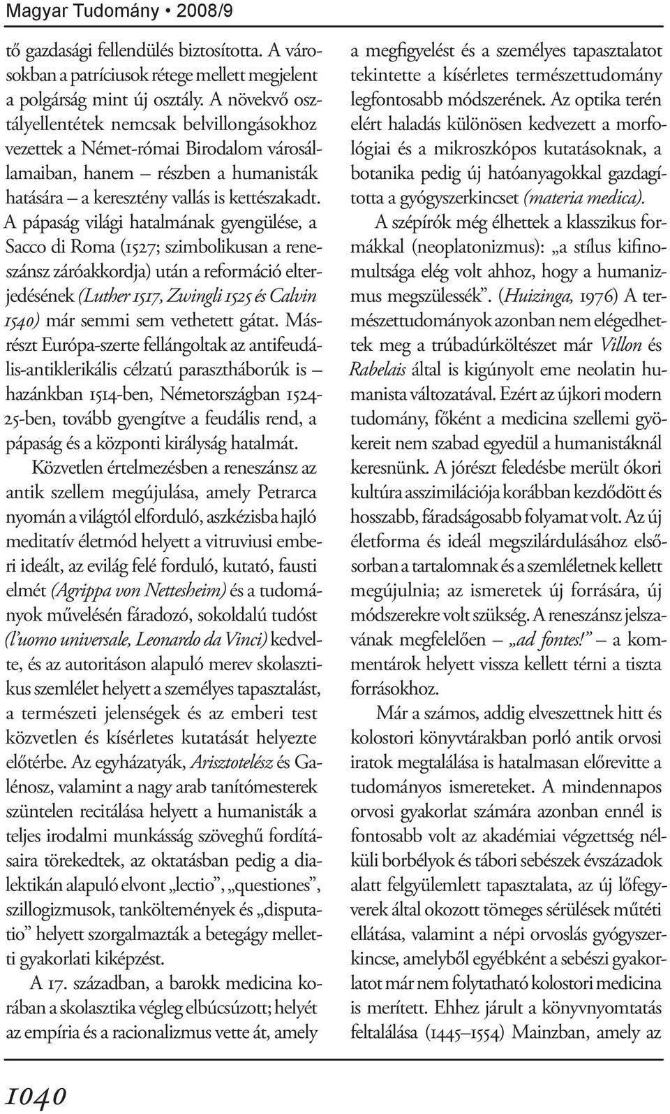 A pápaság világi hatalmának gyengülése, a Sacco di Roma (1527; szimbolikusan a reneszánsz záróakkordja) után a reformáció elterjedésének (Luther 1517, Zwingli 1525 és Calvin 1540) már semmi sem