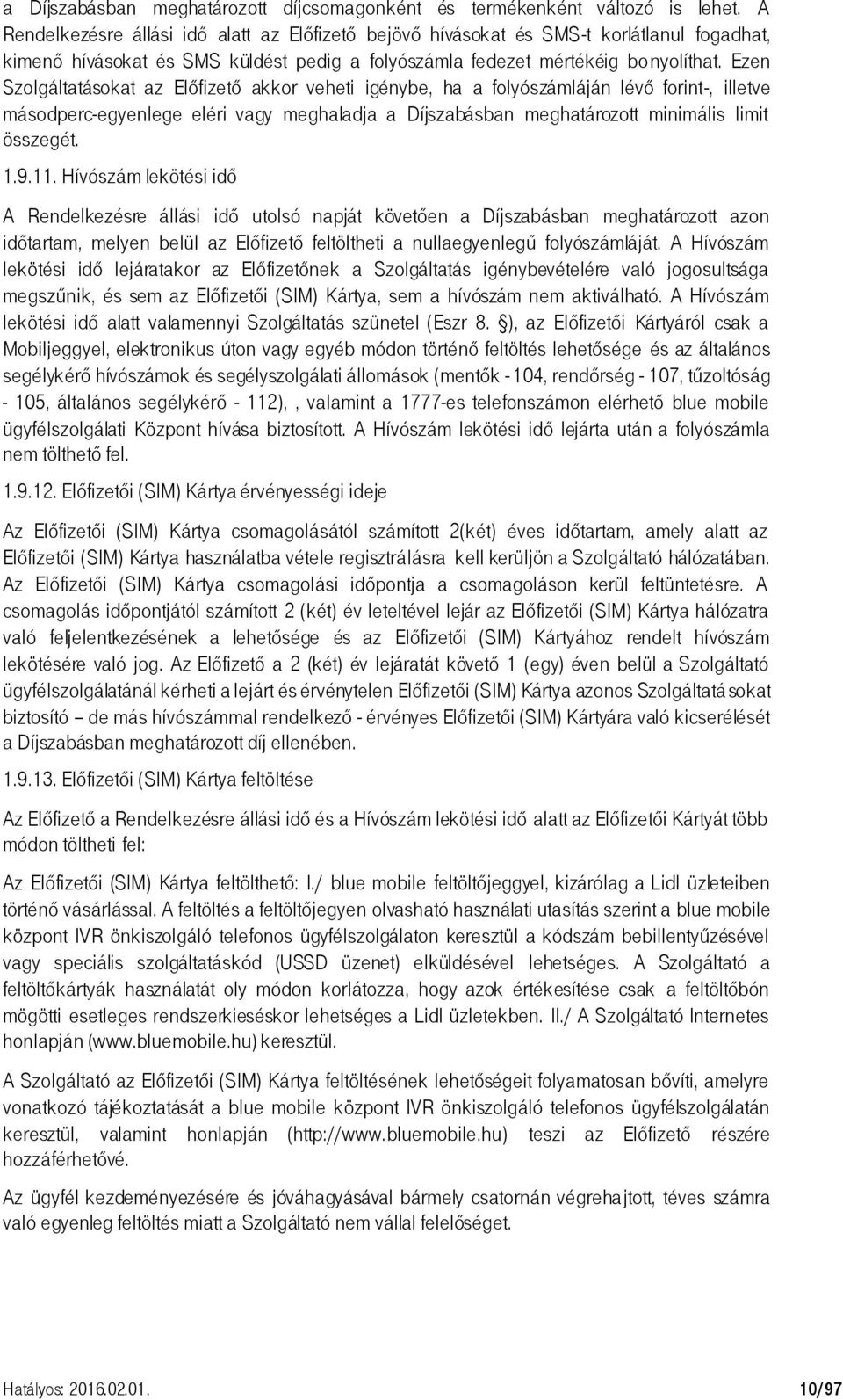 Ezen Szolgáltatásokat az Előfizető akkor veheti igénybe, ha a folyószámláján lévő forint-, illetve másodperc-egyenlege eléri vagy meghaladja a Díjszabásban meghatározott minimális limit összegét. 1.9.