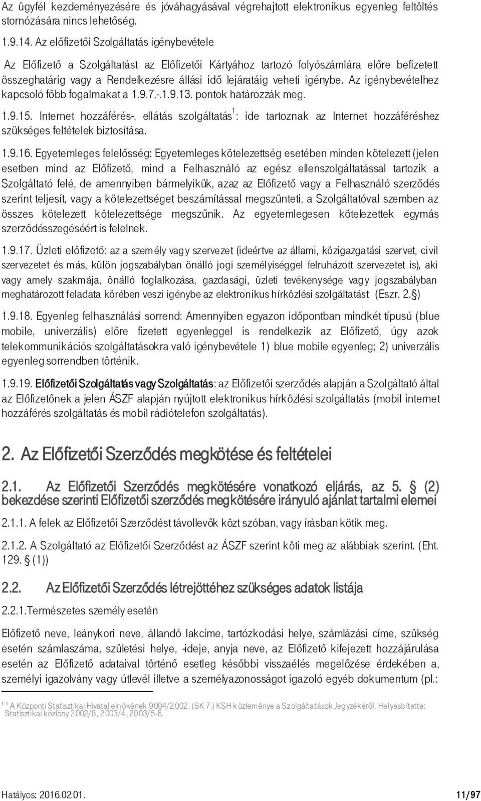 igénybe. Az igénybevételhez kapcsoló főbb fogalmakat a 1.9.7.-.1.9.13. pontok határozzák meg. 1.9.15.