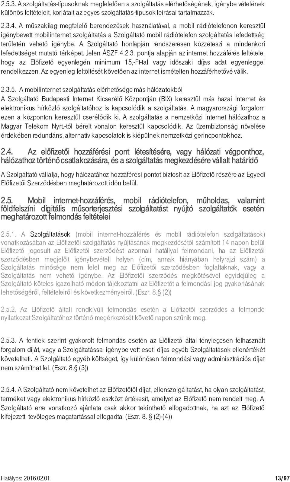 igénybe. A Szolgáltató honlapján rendszeresen közzéteszi a mindenkori lefedettséget mutató térképet. Jelen ÁSZF 4.2.3.