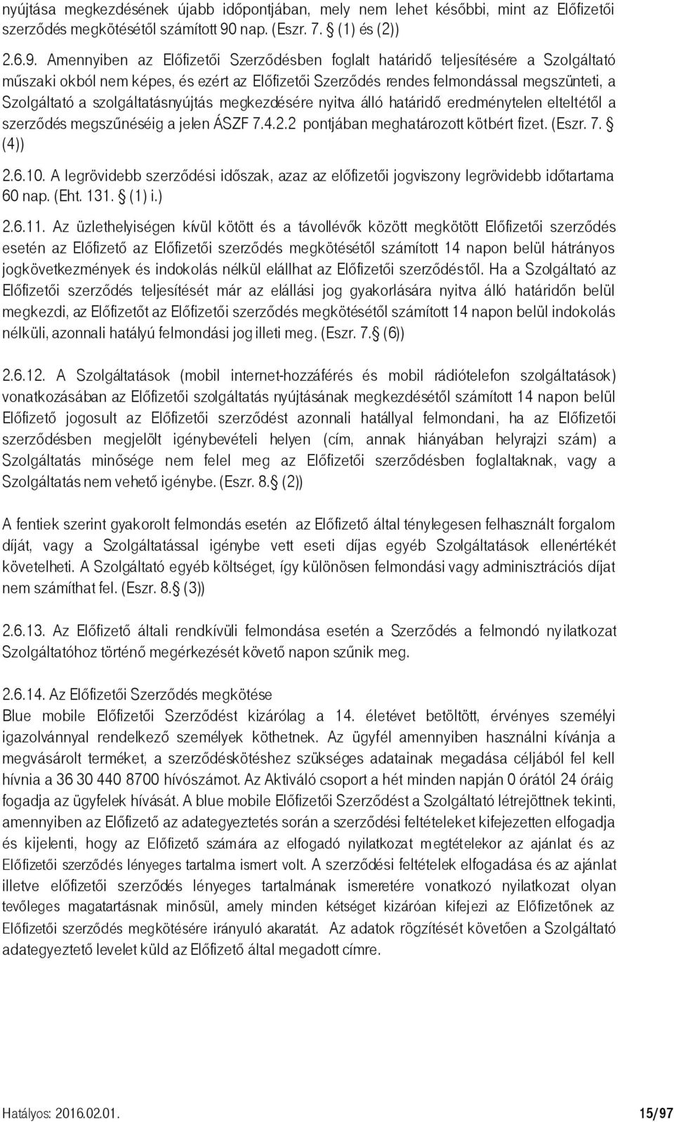 Amennyiben az Előfizetői Szerződésben foglalt határidő teljesítésére a Szolgáltató műszaki okból nem képes, és ezért az Előfizetői Szerződés rendes felmondással megszünteti, a Szolgáltató a