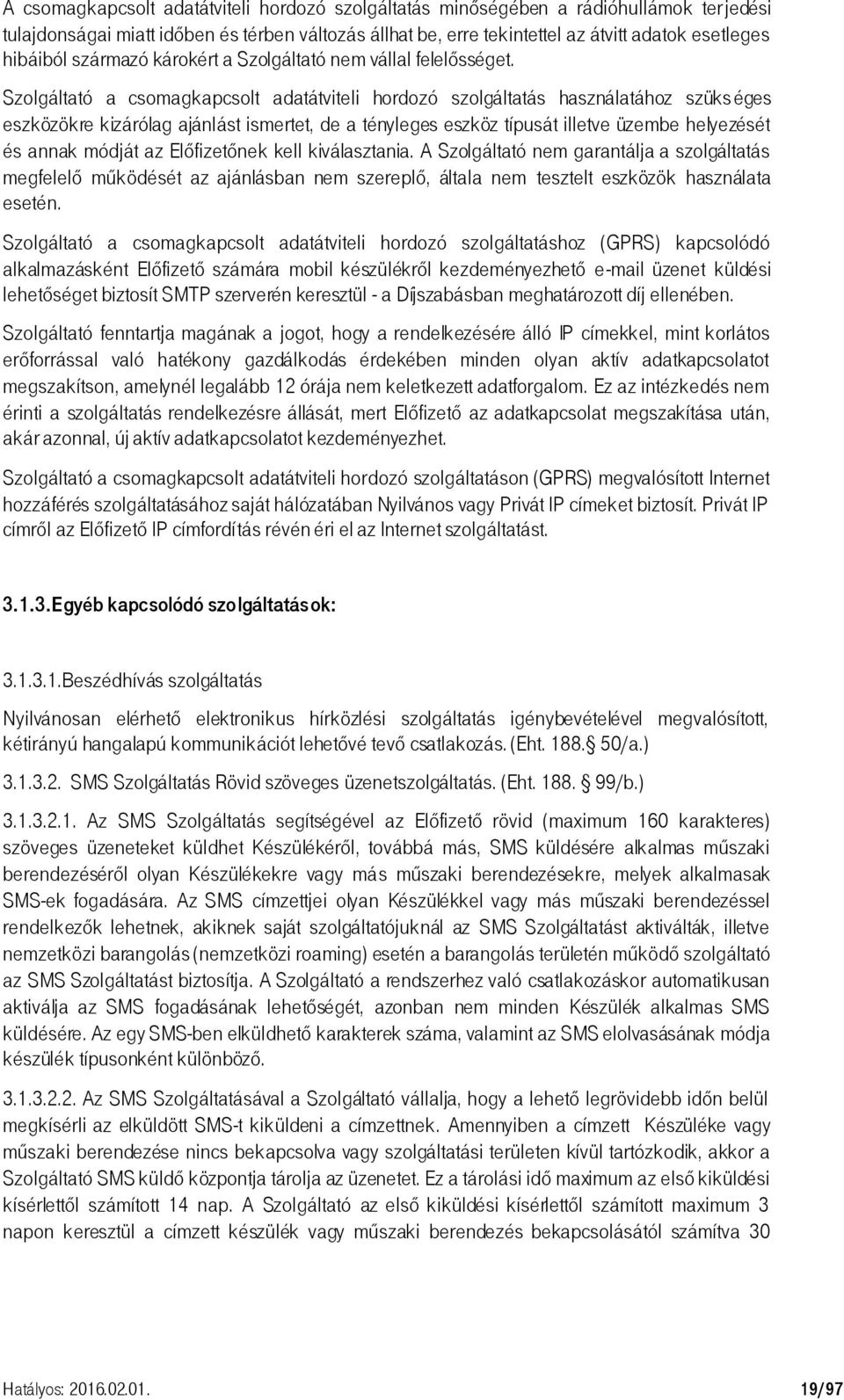 Szolgáltató a csomagkapcsolt adatátviteli hordozó szolgáltatás használatához szüks éges eszközökre kizárólag ajánlást ismertet, de a tényleges eszköz típusát illetve üzembe helyezését és annak módját