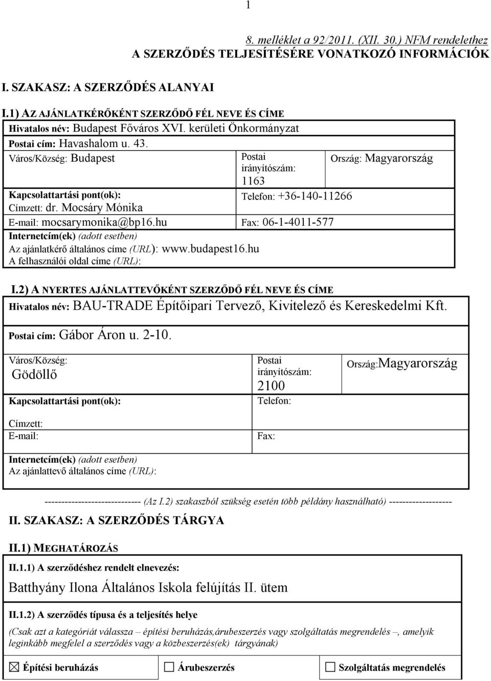 Mocsáry Mónika E-mail: mocsarymonika@bp16.hu Fax: 06-1-4011-577 Internetcím(ek) (adott esetben) Az ajánlatkérő általános címe (URL): www.budapest16.