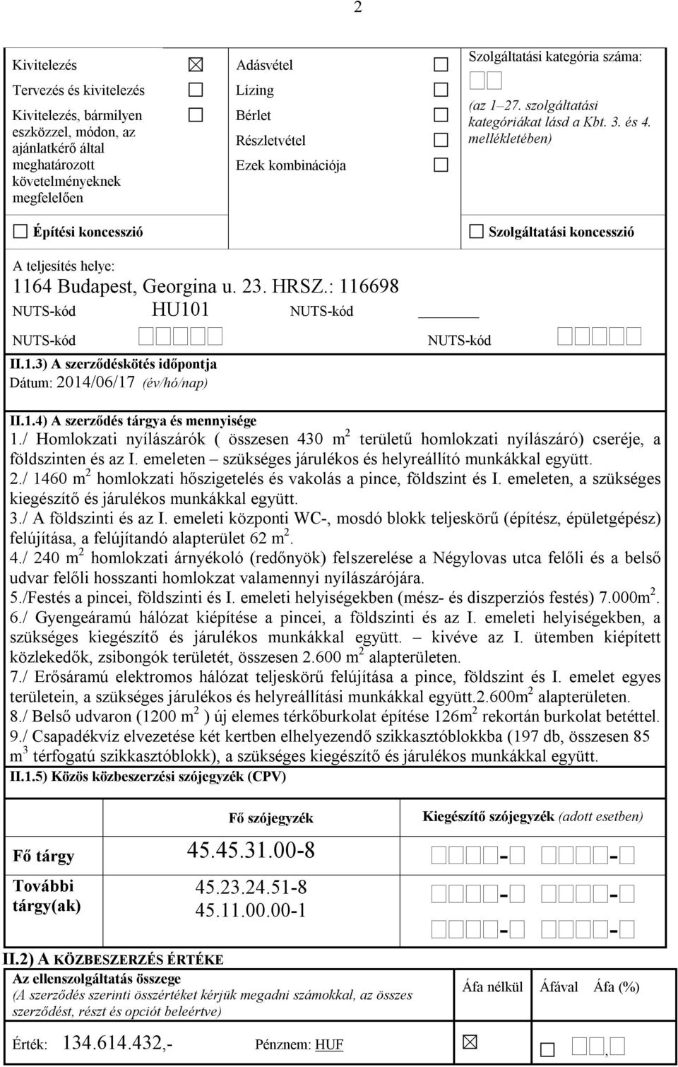 HRSZ.: 116698 NUTS-kód HU101 NUTS-kód NUTS-kód II.1.3) A szerződéskötés időpontja Dátum: 2014/06/17 (év/hó/nap) NUTS-kód II.1.4) A szerződés tárgya és mennyisége 1.