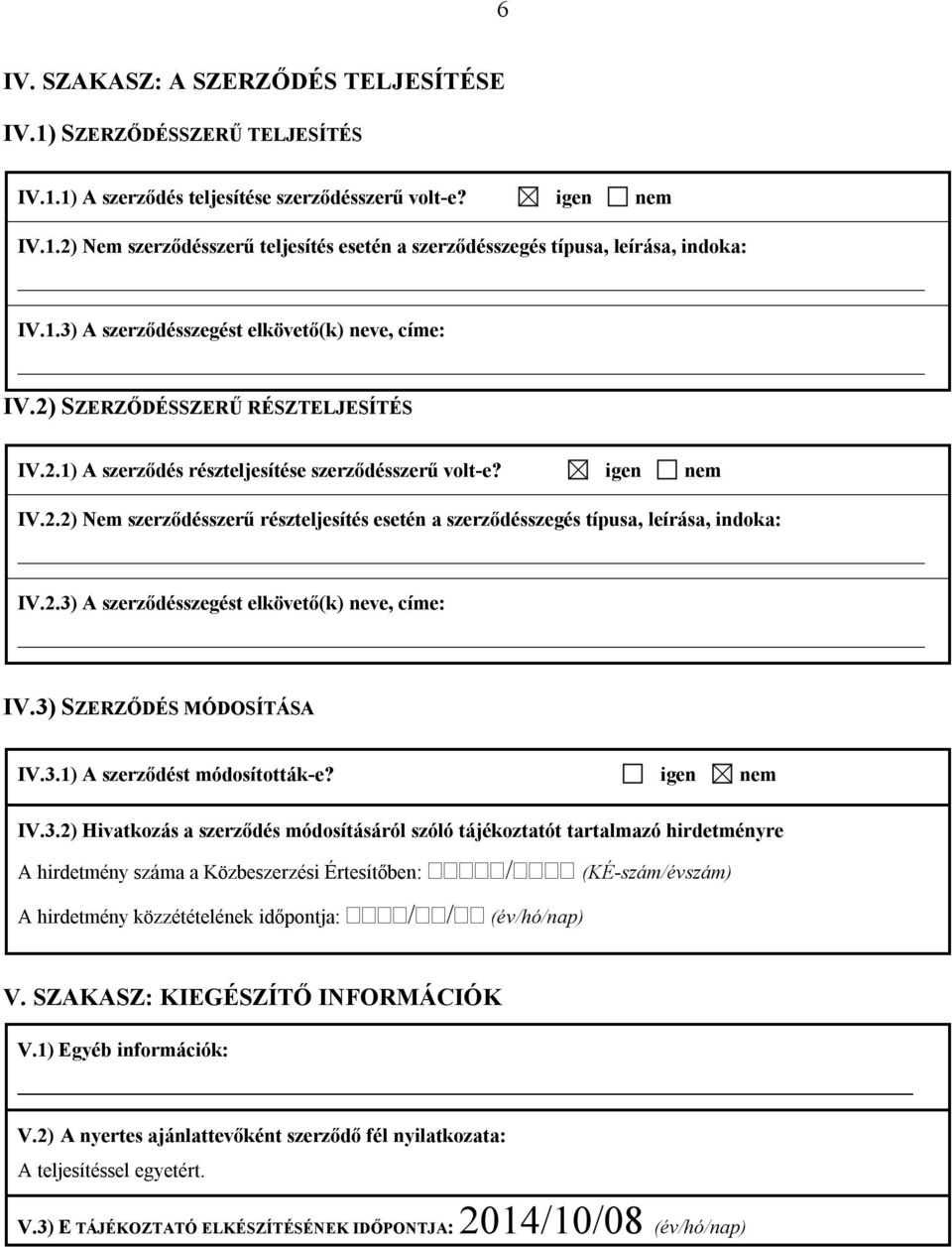 2.3) A szerződésszegést elkövető(k) neve, címe: IV.3) SZERZŐDÉS MÓDOSÍTÁSA IV.3.1) A szerződést módosították-e? igen nem IV.3.2) Hivatkozás a szerződés módosításáról szóló tájékoztatót tartalmazó