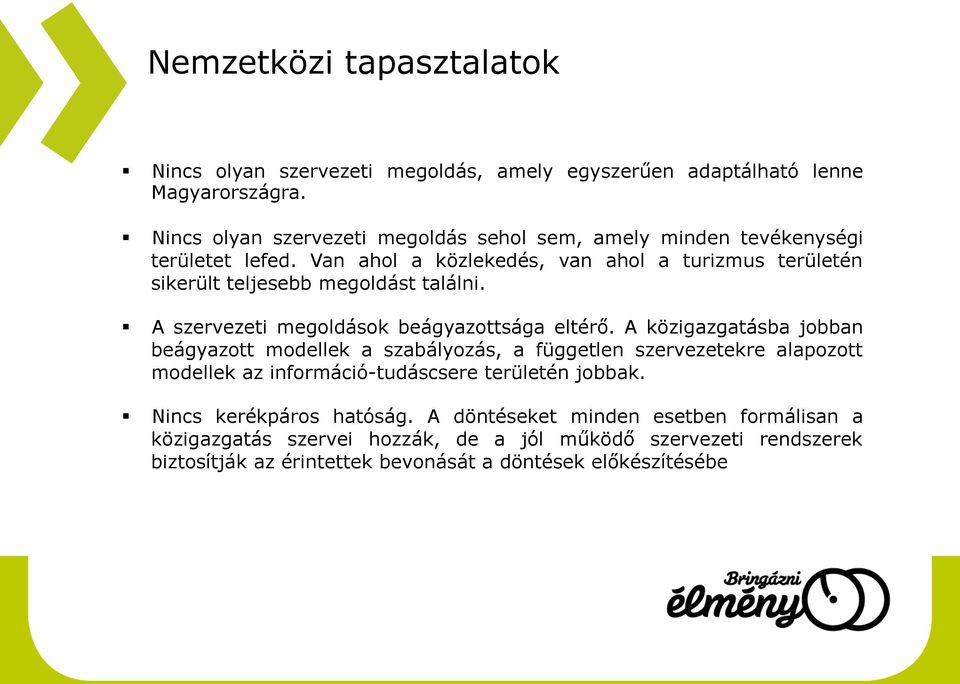 Van ahol a közlekedés, van ahol a turizmus területén sikerült teljesebb megoldást találni. A szervezeti megoldások beágyazottsága eltérő.